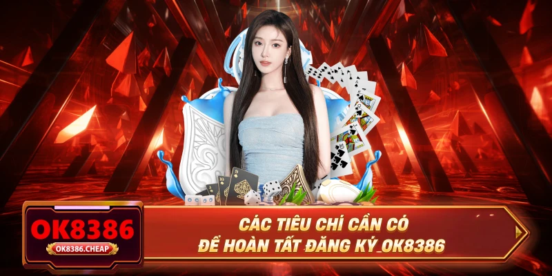 Các tiêu chí cần có để hoàn tất đăng ký OK8386