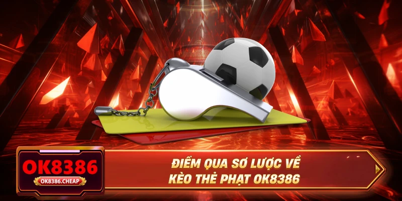 Điểm qua sơ lược về kèo thẻ phạt OK8386
