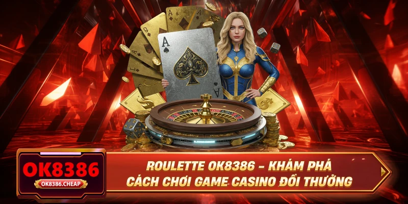 Roulette OK8386 - Khám Phá Cách Chơi Game Casino Đổi Thưởng
